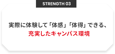 Strength 03 実際に体験して「体感」「体得」できる、 充実したキャンパス環境